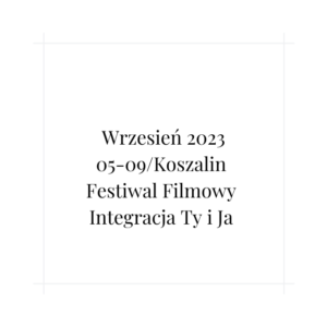 Europejski Festiwal Filmowy Integracja Ty i Ja 05-09.2023 Koszalin